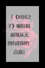 《时间之子》曝特辑 展现从无到有的制作点滴