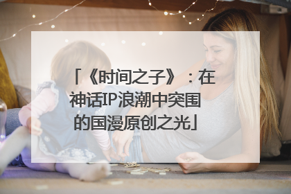 《时间之子》：在神话IP浪潮中突围的国漫原创之光