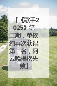 《歌手2025》第二期，单依纯再次获得第一名，阿云嘎揭榜失败
