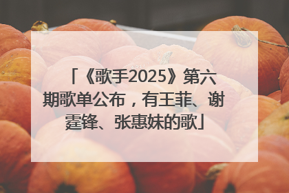 《歌手2025》第六期歌单公布，有王菲、谢霆锋、张惠妹的歌