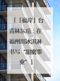 「福岸」台青林东岳：在福州用冰淇淋书写“甜蜜事业”