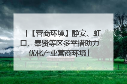 【营商环境】静安、虹口、奉贤等区多举措助力优化产业营商环境