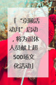 “京颐活动月”启动，将为退休人员献上超500场文化活动