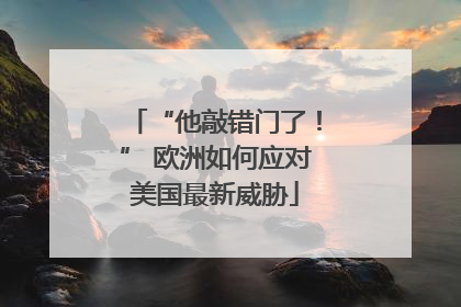 “他敲错门了！” 欧洲如何应对美国最新威胁