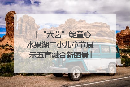 “六艺”绽童心 水果湖二小儿童节展示五育融合新图景
