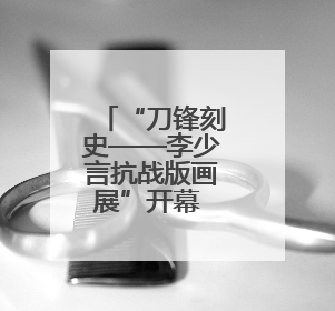 “刀锋刻史——李少言抗战版画展”开幕 重温80多年前那段难忘历史