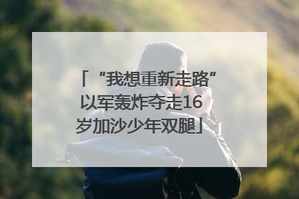 “我想重新走路” 以军轰炸夺走16岁加沙少年双腿