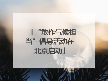 “敢作气候担当”倡导活动在北京启动