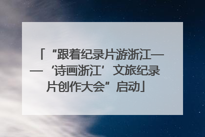 “跟着纪录片游浙江——‘诗画浙江’文旅纪录片创作大会”启动