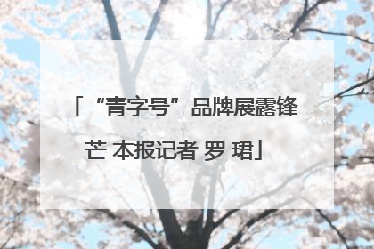 “青字号”品牌展露锋芒 本报记者 罗 珺