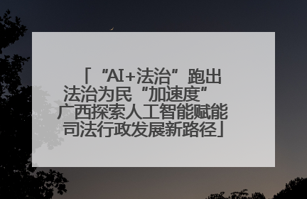 “AI+法治”跑出法治为民“加速度” 广西探索人工智能赋能司法行政发展新路径