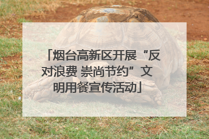 烟台高新区开展“反对浪费 崇尚节约”文明用餐宣传活动