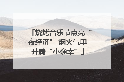 烧烤音乐节点亮“夜经济” 烟火气里升腾“小确幸”