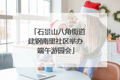 石景山八角街道建钢南里社区举办端午游园会