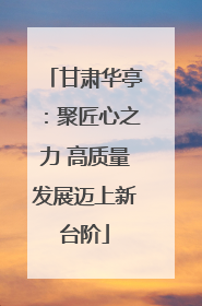甘肃华亭：聚匠心之力 高质量发展迈上新台阶