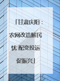 甘肃庆阳：农网改造解民忧 配变投运促振兴