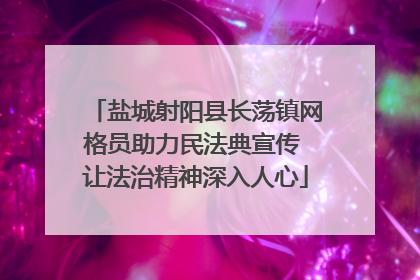 盐城射阳县长荡镇网格员助力民法典宣传 让法治精神深入人心