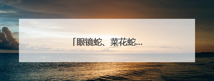 眼镜蛇、菜花蛇……江西多地蛇出没