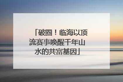 破圈！临海以顶流赛事唤醒千年山水的共富基因