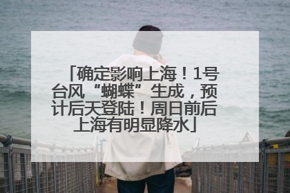 确定影响上海！1号台风“蝴蝶”生成，预计后天登陆！周日前后上海有明显降水