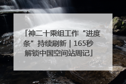 神二十乘组工作“进度条”持续刷新｜165秒解锁中国空间站周记