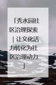 秀水园社区治理探索｜让文化活力转化为社区治理动力