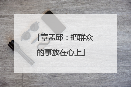 章孟邱：把群众的事放在心上