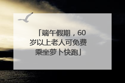 端午假期，60岁以上老人可免费乘坐萝卜快跑