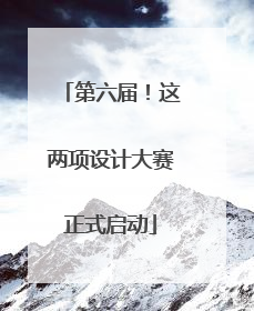 第六届！这两项设计大赛正式启动