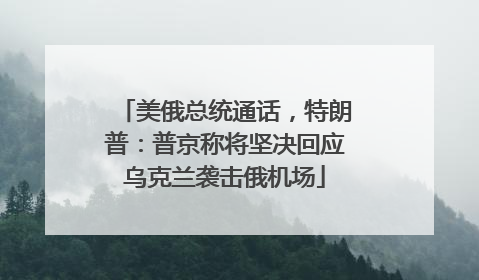 美俄总统通话，特朗普：普京称将坚决回应乌克兰袭击俄机场