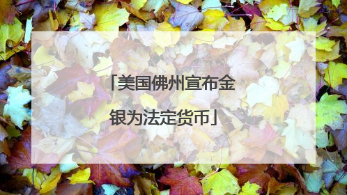 美国佛州宣布金银为法定货币