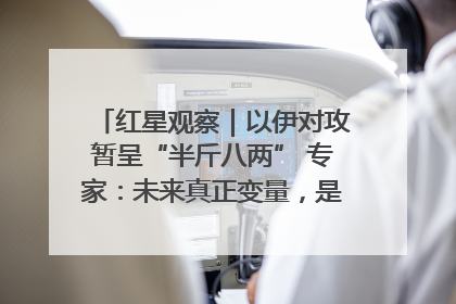 红星观察｜以伊对攻暂呈“半斤八两” 专家：未来真正变量，是美国是否进一步介入