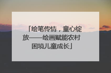 绘笔传情，童心绽放——绘画赋能农村困境儿童成长