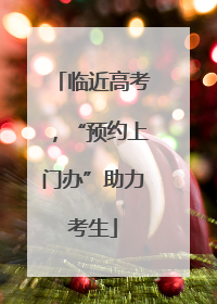 临近高考，“预约上门办”助力考生