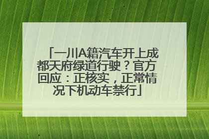 一川A籍汽车开上成都天府绿道行驶？官方回应：正核实，正常情况下机动车禁行
