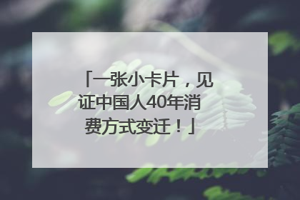 一张小卡片，见证中国人40年消费方式变迁！