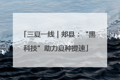 三夏一线｜郏县：“黑科技”助力夏种提速