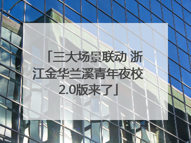 三大场景联动 浙江金华兰溪青年夜校2.0版来了