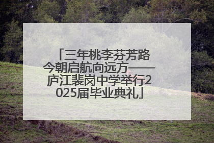 三年桃李芬芳路 今朝启航向远方——庐江裴岗中学举行2025届毕业典礼