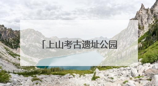 上山考古遗址公园喜提“国字号”，浙江唯一上榜！