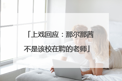 上戏回应：那尔那茜不是该校在聘的老师