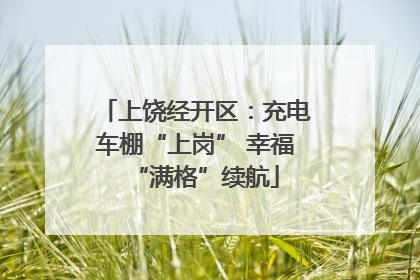 上饶经开区：充电车棚“上岗” 幸福“满格”续航