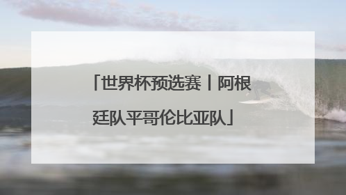 世界杯预选赛丨阿根廷队平哥伦比亚队