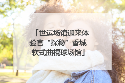 世运场馆迎来体验官“探秘”香城软式曲棍球场馆