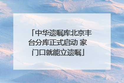 中华遗嘱库北京丰台分库正式启动 家门口就能立遗嘱