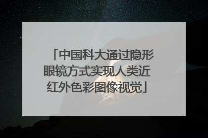 中国科大通过隐形眼镜方式实现人类近红外色彩图像视觉