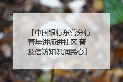 中国银行东营分行青年讲师进社区 普及信访知识润民心