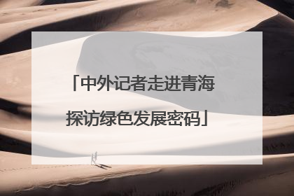 中外记者走进青海 探访绿色发展密码
