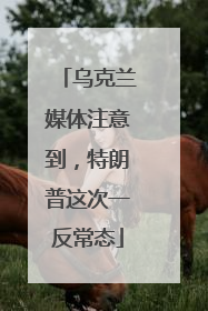 乌克兰媒体注意到，特朗普这次一反常态