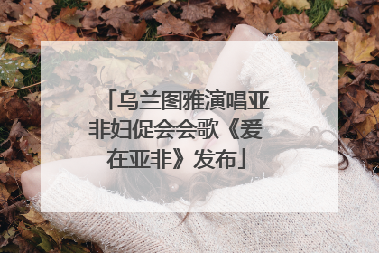 乌兰图雅演唱亚非妇促会会歌《爱在亚非》发布